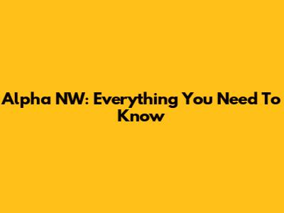 Alpha NW: Everything You Need To Know