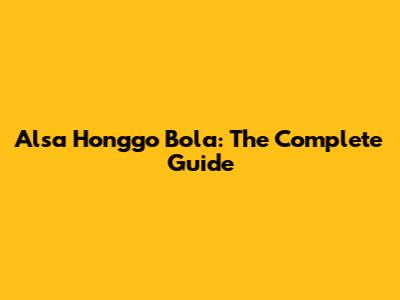 Alsa Honggo Bola: The Complete Guide
