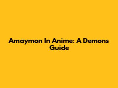 Amaymon In Anime: A Demon's Guide