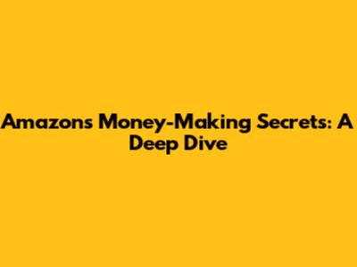 Amazon's Money-Making Secrets: A Deep Dive