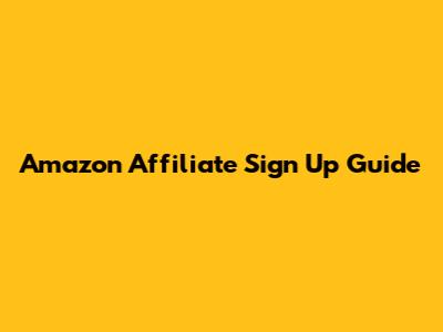 Amazon Affiliate Sign Up Guide