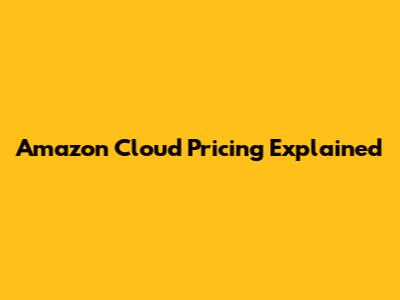 Amazon Cloud Pricing Explained