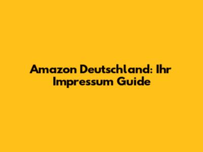 Amazon Deutschland: Ihr Impressum Guide