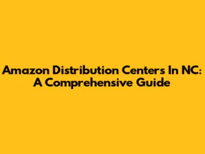 Amazon Distribution Centers In NC: A Comprehensive Guide