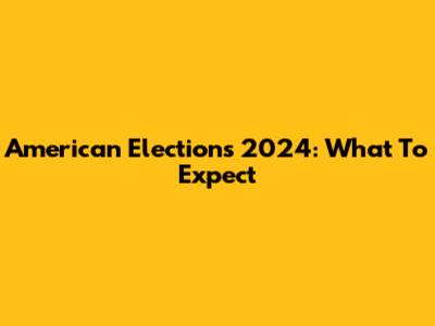 American Elections 2024: What To Expect