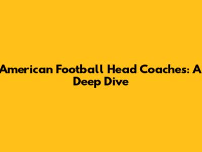 American Football Head Coaches: A Deep Dive