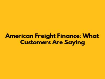 American Freight Finance: What Customers Are Saying