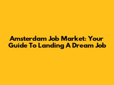 Amsterdam Job Market: Your Guide To Landing A Dream Job