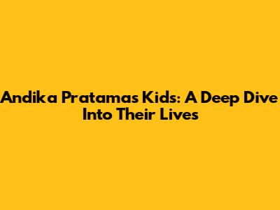 Andika Pratama's Kids: A Deep Dive Into Their Lives