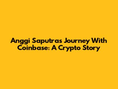 Anggi Saputra's Journey With Coinbase: A Crypto Story