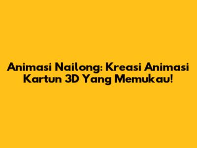 Animasi Nailong: Kreasi Animasi Kartun 3D Yang Memukau!