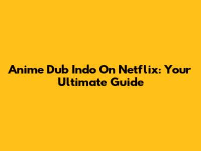 Anime Dub Indo On Netflix: Your Ultimate Guide