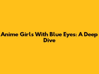 Anime Girls With Blue Eyes: A Deep Dive