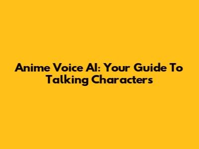 Anime Voice AI: Your Guide To Talking Characters