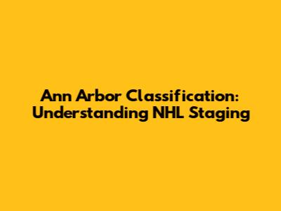 Ann Arbor Classification: Understanding NHL Staging