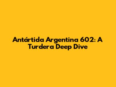 Antártida Argentina 602: A Turdera Deep Dive
