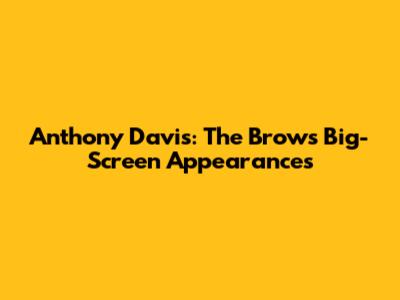 Anthony Davis: The Brow's Big-Screen Appearances