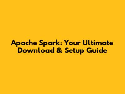 Apache Spark: Your Ultimate Download & Setup Guide