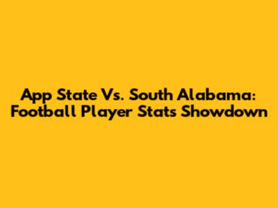 App State Vs. South Alabama: Football Player Stats Showdown