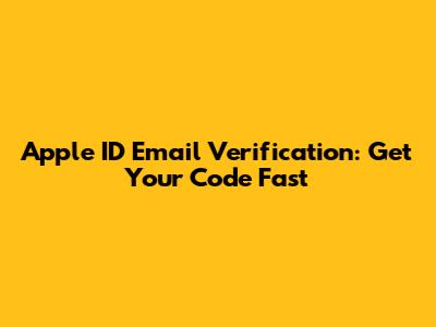 Apple ID Email Verification: Get Your Code Fast