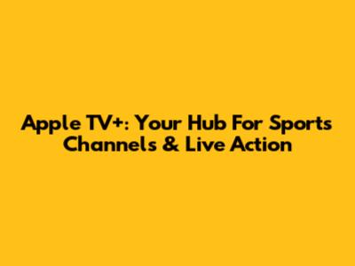 Apple TV+: Your Hub For Sports Channels & Live Action