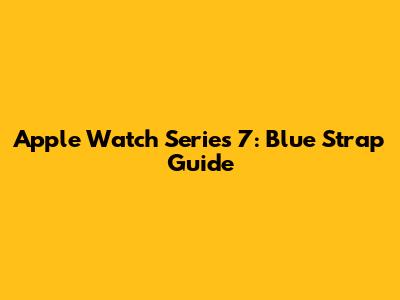 Apple Watch Series 7: Blue Strap Guide