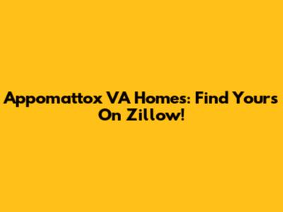 Appomattox VA Homes: Find Yours On Zillow!