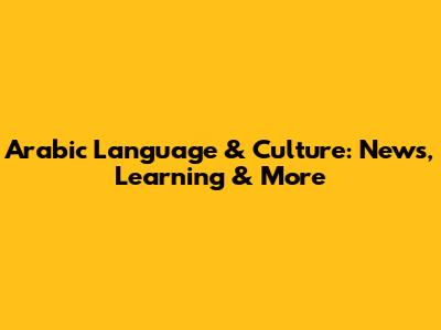 Arabic Language & Culture: News, Learning & More