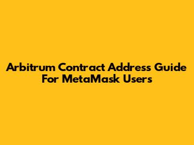 Arbitrum Contract Address Guide For MetaMask Users