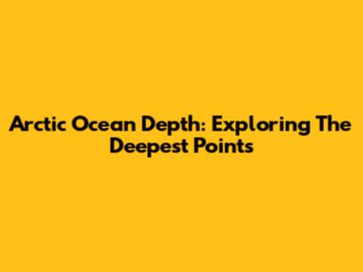 Arctic Ocean Depth: Exploring The Deepest Points