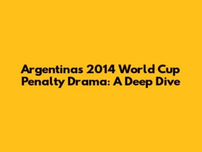 Argentina's 2014 World Cup Penalty Drama: A Deep Dive