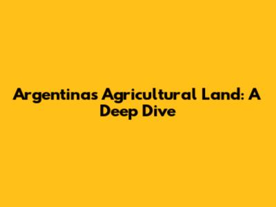 Argentina's Agricultural Land: A Deep Dive