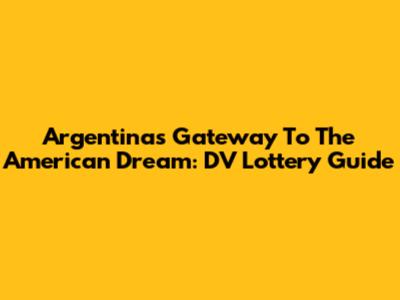 Argentina's Gateway To The American Dream: DV Lottery Guide