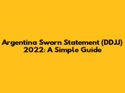 Argentina Sworn Statement (DDJJ) 2022: A Simple Guide