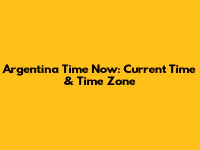 Argentina Time Now: Current Time & Time Zone