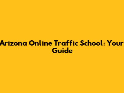 Arizona Online Traffic School: Your Guide