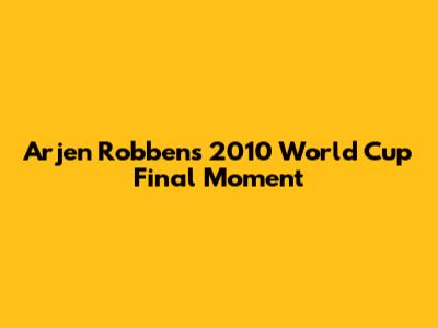 Arjen Robben's 2010 World Cup Final Moment