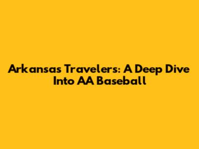 Arkansas Travelers: A Deep Dive Into AA Baseball