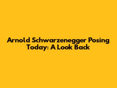 Arnold Schwarzenegger Posing Today: A Look Back