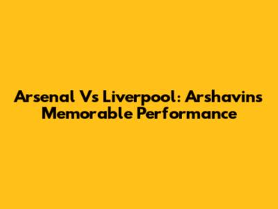 Arsenal Vs Liverpool: Arshavin's Memorable Performance