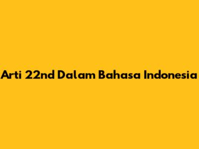 Arti "22nd" Dalam Bahasa Indonesia