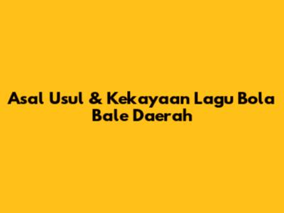 Asal Usul & Kekayaan Lagu Bola Bale Daerah