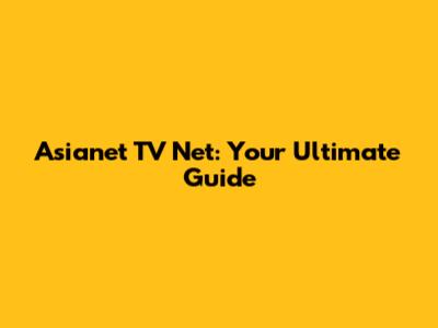 Asianet TV Net: Your Ultimate Guide
