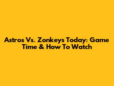 Astros Vs. Zonkeys Today: Game Time & How To Watch