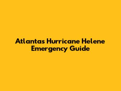 Atlanta's Hurricane Helene Emergency Guide