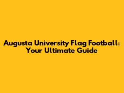 Augusta University Flag Football: Your Ultimate Guide