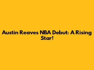 Austin Reaves' NBA Debut: A Rising Star!