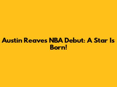Austin Reaves' NBA Debut: A Star Is Born!