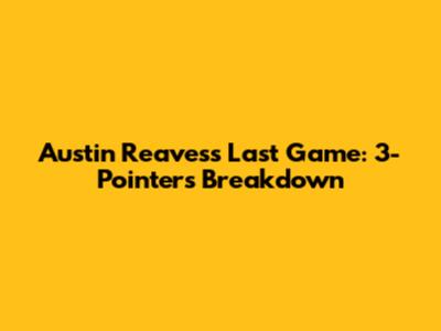 Austin Reaves's Last Game: 3-Pointers Breakdown