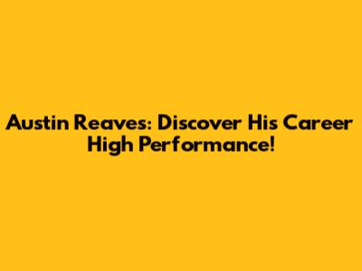 Austin Reaves: Discover His Career High Performance!